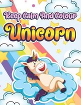 Keep Calm And Colour Unicorns