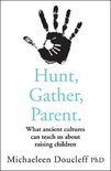 Hunt, Gather, Parent What Ancient Cultures Can Teach Us about Raising Children