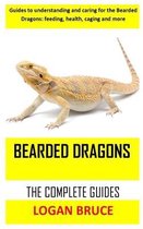 Bearded Dragons the Complete Guides: Guides to understanding and caring for the Bearded Dragons