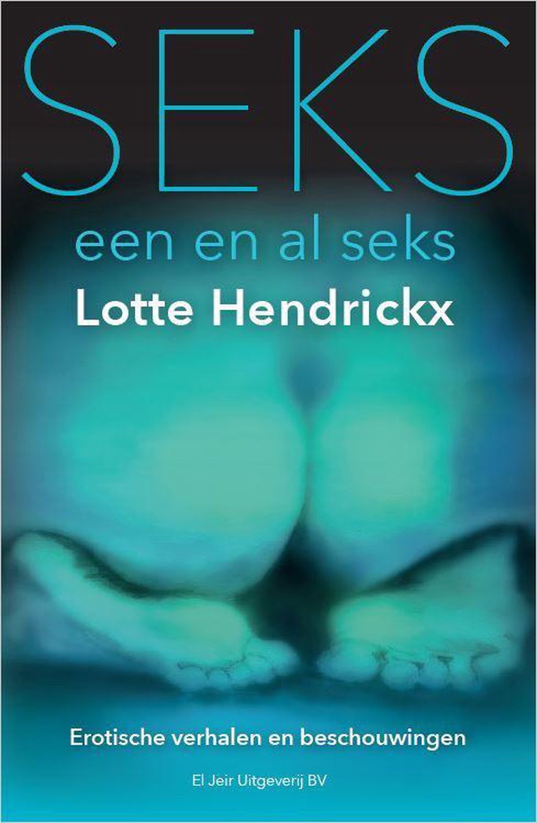 Seks, een en al seks, Lotte Hendrickx 9789083010007 Boeken bol