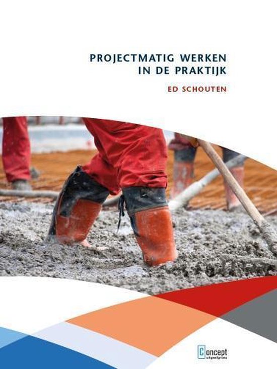 Boekomslag met de titel 'Projectmatig werken in de praktijk' door Ed Schouten. Op de voorgrond staan personen in rode werkbroeken en oranje laarzen in beton.