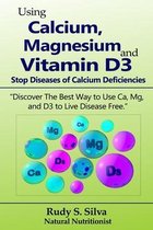 Using Calcium, Magnesium, and Vitamin D3: Stop Diseases of Calcium Deficiencies
