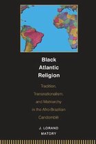 Black Atlantic Religion - Tradition, Transnationalism, and Matriarchy in the Afro-Brazilian Candomblé