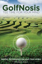 GolfNosis: Tee Time For Your Mind - Mental Techniques For Golf That Work!