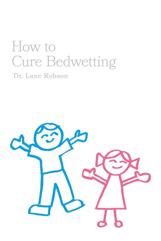 How To Cure Bedwetting (ebook), Dr. Lane Robson 9781460282472