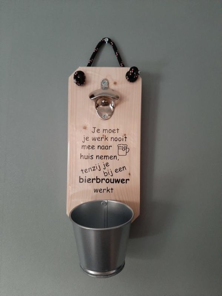 Bieropener - Flesopener -Je moet je werk nooit mee  - Verjaardag - Vaderdag