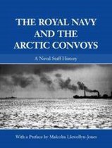 Naval Staff Histories-The Royal Navy and the Arctic Convoys