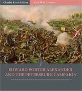Edward Porter Alexander and the Petersburg Campaign: Account of the Battles from His Memoirs (Illustrated Edition)