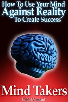 Success & Self-Development - Mind Takers: How To Use Your Mind Against Reality To Create Success?