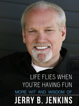 Life Flies When You're Having Fun: More Wit and Wisdom from Jerry B. Jenkins