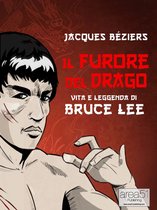 Il Furore del Drago. Vita e leggenda di Bruce Lee