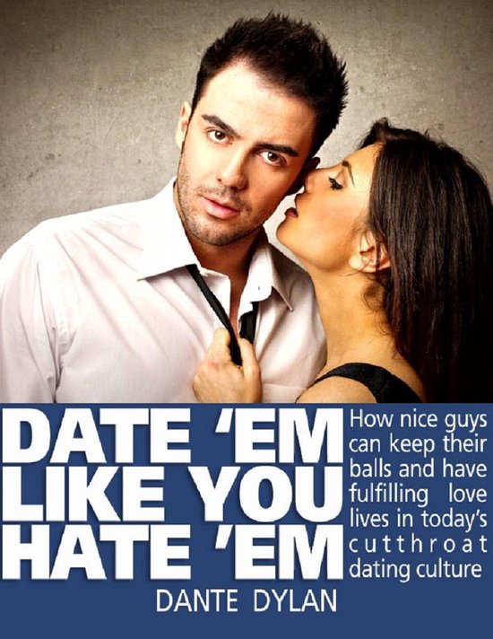 Date ‘Em Like You Hate ‘Em - How to Keep Your Balls and  ... - cover