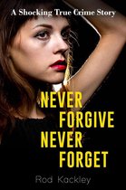 A Shocking True Crime Story - Never Forgive, Never Forget