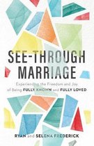 SeeThrough Marriage Experiencing the Freedom and Joy of Being Fully Known and Fully Loved