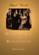 Elibron Classics - Behind the Veil at the Russian Court