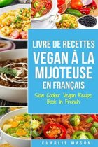 Livre De Recettes Vegan A La Mijoteuse En Francais/ Slow Cooker Vegan Recipe Book In French