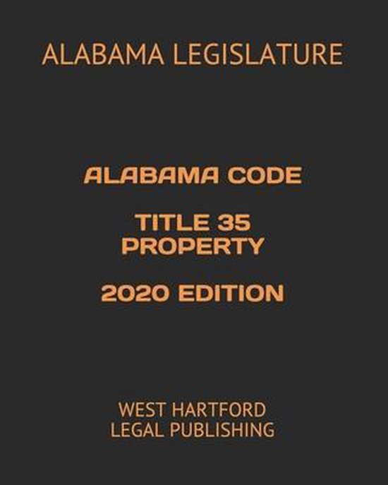 Alabama Code Title 35 Property 2020 Edition 9798643531784 Alabama