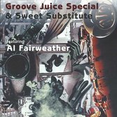 Groove Juice Special & Sweet Substitute Feat. Al Fairweather - Groove Juice Special & Sweet Substitute Featuring Al Fairweather (CD)