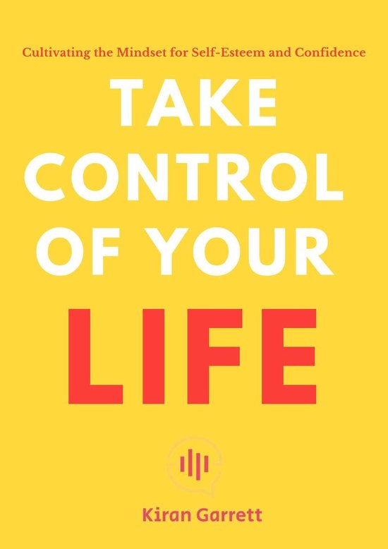 Take Control of Your Life Cultivating the Mindset for SelfEsteem and