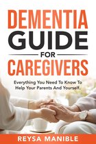 Dementia Guide for Caregivers: Everything You Need to Know to Help Your Parents and Yourself