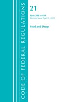 Code of Federal Regulations, Title 21 Food and Drugs- Code of Federal Regulations, Title 21 Food and Drugs 300-499, Revised as of April 1, 2021
