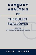 SUMMARY AND ANALYSIS OF THE BULLET SWALLOWER: A NOVEL BY ELIZABETH GONZALEZ JAMES