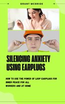SILENCING ANXIETY USING EARPLUGS