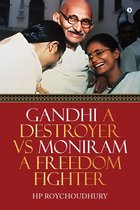Gandhi a destroyer vs moniram a freedom fighter