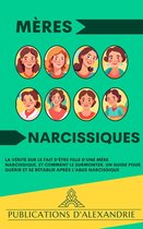 Mères Narcissiques : La Vérité sur le Fait d'Être Fille d'une Mère Narcissique, et Comment le Surmonter. Un Guide pour Guérir et se Rétablir après l'Abus Narcissique