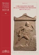 Bibliothèque des Écoles françaises d’Athènes et de Rome (BEFAR) - L'organisation militaire de la Confédération Béotienne (447-171 av. J.-C.)