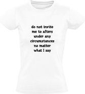 Do not invite me to afters Dames T-shirt - feest - festival - dronken - praten - uitnodigen - engels - humor - grappig