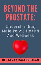 All About Male Pelvic & Prostate Health 5 - BEYOND THE PROSTATE: UNDERSTANDING MALE PELVIC HEALTH AND WELLNESS