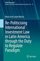 European Yearbook of International Economic Law 14 - Re-Politicising International Investment Law in Latin America through the Duty to Regulate Paradigm