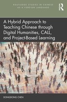 Routledge Studies in Chinese as a Foreign Language-A Hybrid Approach to Teaching Chinese through Digital Humanities, CALL, and Project-Based Learning