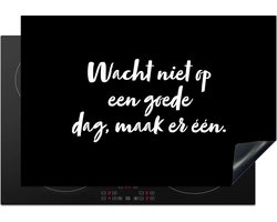 KitchenYeah® Inductie beschermer 78x52 cm - Tekst - Wacht niet op een goede dag, maak er één - Quotes - Kookplaataccessoires - Afdekplaat voor kookplaat - Inductiebeschermer - Inductiemat - Inductieplaat mat