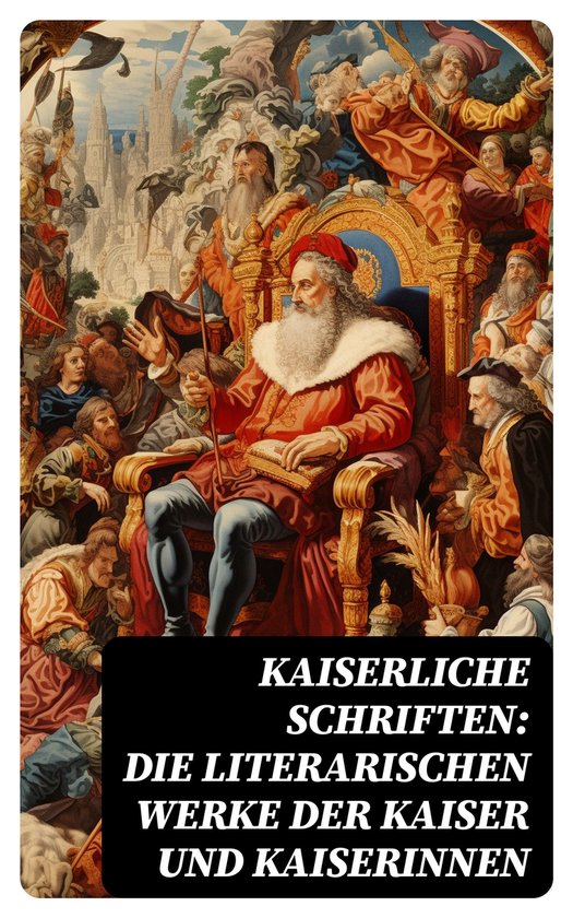 Kaiserliche Schriften: Die literarischen Werke der Kaiser un ... - cover