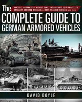 The Complete Guide to German Armored Vehicles Panzers, Jagdpanzers, Assault Guns, Antiaircraft, SelfPropelled Artillery, Armored Wheeled and SemiTracked Vehicles, and More