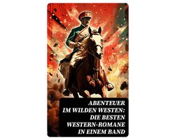 Abenteuer im Wilden Westen: Die Besten Western-Romane in einem Band