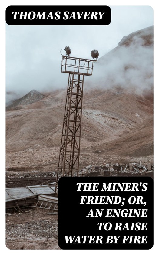 The Miner's Friend; Or, An Engine to Raise Water by Fire - cover