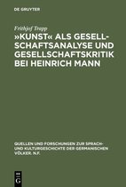Quellen und Forschungen zur Sprach- und Kulturgeschichte der Germanischen Volker. N.F.64- »Kunst« als Gesellschaftsanalyse und Gesellschaftskritik bei Heinrich Mann