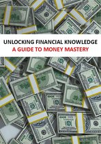 Unlocking Financial Knowledge: A Guide to Money Mastery