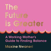 The Future Is Greater: The new parenting guide for every working mum – learn how to prioritise yourself and your career and feel less overwhelmed with tips from a successful life coach in 2024