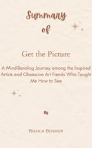 Summary Of Get the Picture A Mind-Bending Journey among the Inspired Artists and Obsessive Art Fiends Who Taught Me How to See by Bianca Bosker