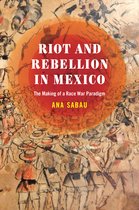 Riot and Rebellion in Mexico – The Making of a Race War Paradigm