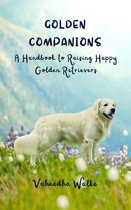 Golden Companions - A Handbook to Raising Happy Golden Retrievers