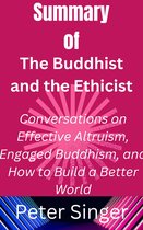Summary of The Buddhist and the Ethicist Conversations on Effective Altruism, Engaged Buddhism, and How to Build a Better World By Peter Singer