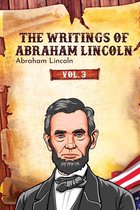 The Writings of Abraham Lincoln 3 - The Writings of Abraham Lincoln