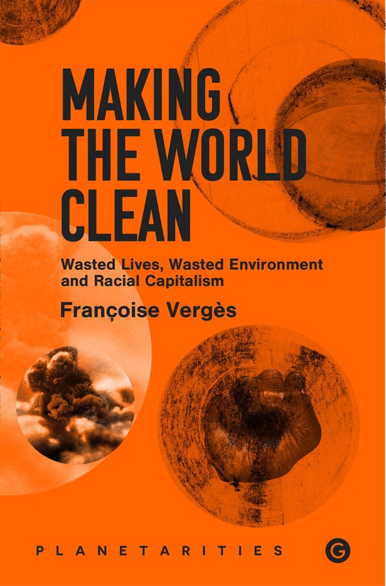Boekomslag met de titel 'MAKING THE WORLD CLEAN' in grote zwarte letters. Ondertitel: 'Wasted Lives, Wasted Environment and Racial Capitalism'. Auteur: Françoise Vergès.