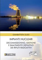 Impianti Nucleari. Decommissioning Gestione e Smaltimento definitivo dei Rifiuti Radioattivi