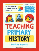 Bloomsbury Curriculum Basics- Bloomsbury Curriculum Basics: Teaching Primary History